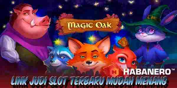 Link Judi Slot Terbaru Resmi dan Terpercaya Mudah Menang Magic Oak