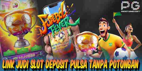 Link Slot Deposit Pulsa Tanpa Potongan